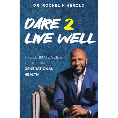 Dare 2 Live Well: The Ultimate Guide to Building Generational Health - Paperback