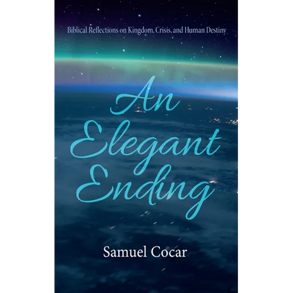 An Elegant Ending: Biblical Reflections on Kingdom, Crisis, and Human Destiny - Hardcover