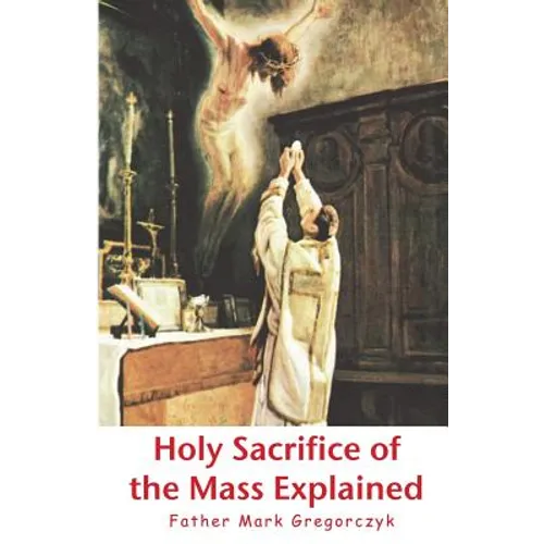 Holy Sacrifice of the Mass Explained: Ancient Roman Rite - Paperback