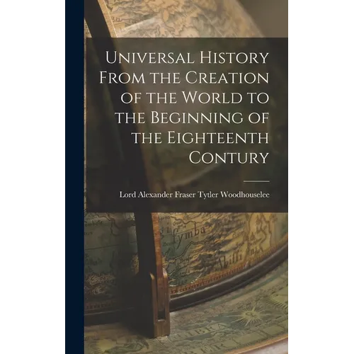 Universal History From the Creation of the World to the Beginning of the Eighteenth Contury - Hardcover