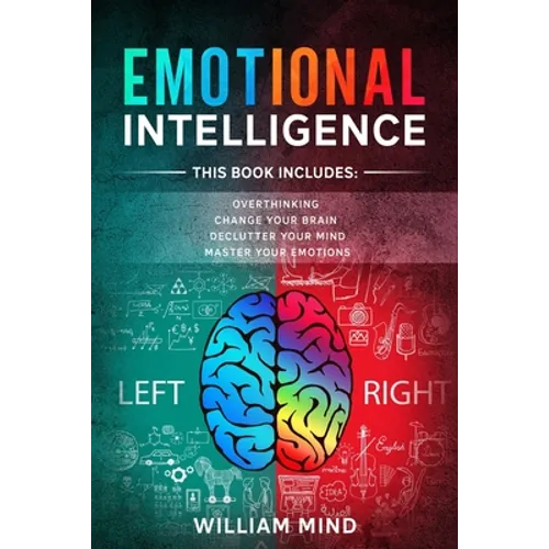 Emotional Intelligence: Change Your Life And Own Your Mind - 4 Books In 1 - Overthinking, Change Your Brain, Declutter Your Mind, Master Your Emotions - Paperback
