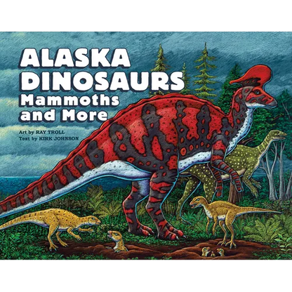 Alaska Dinosaurs, Mammoths, and More - Hardcover