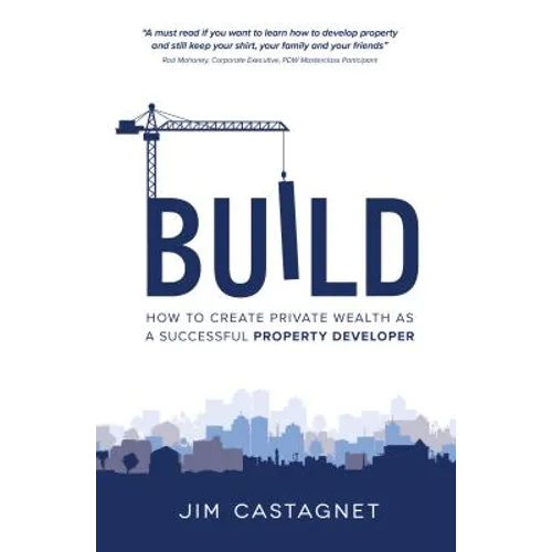 Build: How To Create Private Wealth As A Successful Property Developer - Paperback
