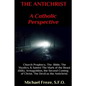 THE ANTICHRIST A Catholic Perspective: Church Prophecy, The Bible, The Mystics, & Saints - Paperback