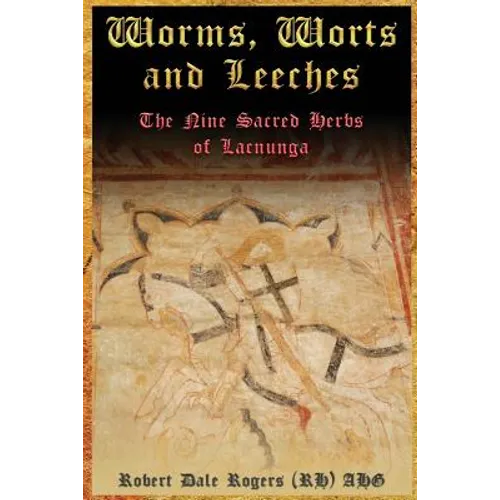 Worms, Worts and Leeches: The Nine Sacred Herbs of Lacnunga - Paperback