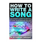 How to Write a Song: Beginner's Guide to Writing a Song in 60 Minutes or Less - Paperback