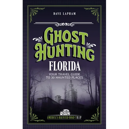 Ghost Hunting Florida: Your Travel Guide to 30 Haunted Places - Paperback