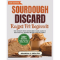 Sourdough Discard Recipes For Beginners: The Ultimate Busy Mom's Zero Waste Guide To Delicious All Natural Recipes For The Family - Paperback