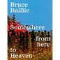 Bruce Baillie: Somewhere from Here to Heaven - Hardcover