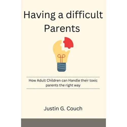 Having a difficult Parents: How Adult Children can Handle their toxic parents the right way - Paperback