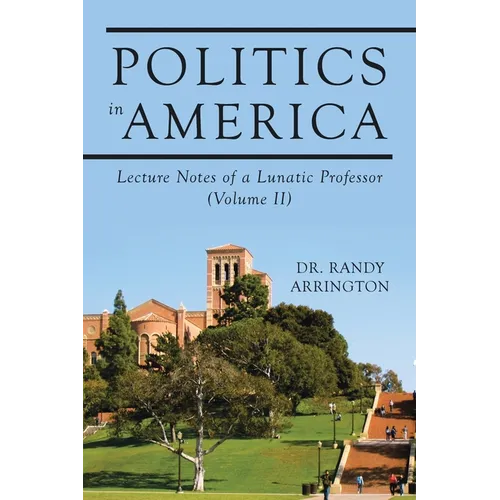 Politics in America: Lecture Notes of a Lunatic Professor (Volume II) - Paperback