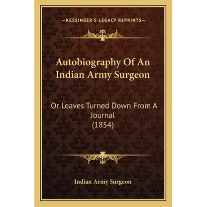 Autobiography Of An Indian Army Surgeon: Or Leaves Turned Down From A Journal (1854) - Paperback
