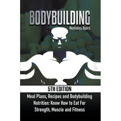 Bodybuilding: Meal Plans, Recipes and Bodybuilding Nutrition: Know How to Eat For: Strength, Muscle and Fitness - Paperback