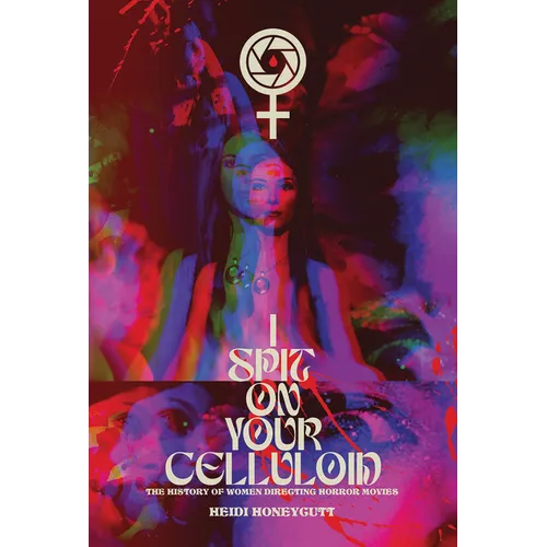 I Spit on Your Celluloid: The History of Women Directing Horror Movies - Paperback