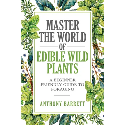 Master the World of Edible Wild Plants a Beginner Friendly Guide to Foraging - Paperback