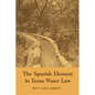 The Spanish Element in Texas Water Law - Paperback