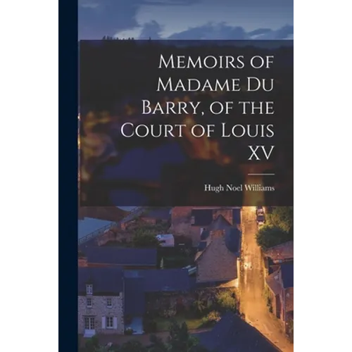 Memoirs of Madame Du Barry, of the Court of Louis XV - Paperback