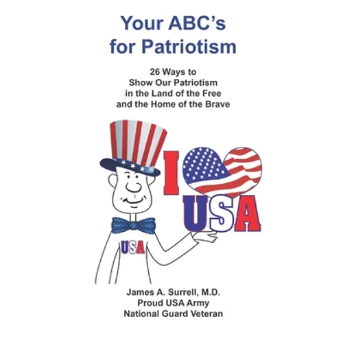 Your ABC's For Patriotism: 26 Ways to Show Our Patriotism in the Land of the Free and the Home of the Brave - Paperback