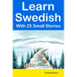 Learn Swedish With 25 Small Stories: Short Stories in Swedish and English for Intermediate Learners - Paperback