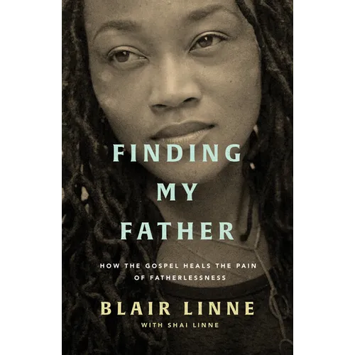 Finding My Father: How the Gospel Heals the Pain of Fatherlessness - Paperback
