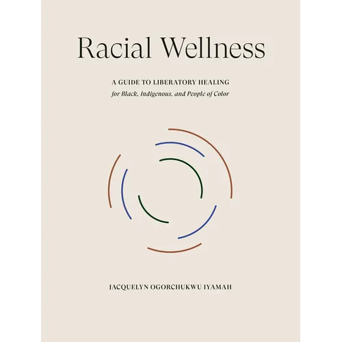 Racial Wellness: A Guide to Liberatory Healing for Black, Indigenous, and People of Color - Hardcover