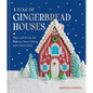 A Year of Gingerbread Houses: Tips and Tricks for Baking, Assembling, and Decorating - Hardcover
