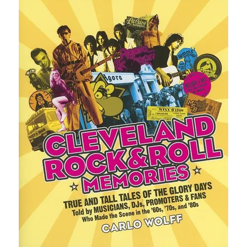 Cleveland Rock and Roll Memories: True and Tall Tales of the Glory Days, Told by Musicians, Djs, Promoters, and Fans Who Made the Scene in the '60s, ' - Paperback