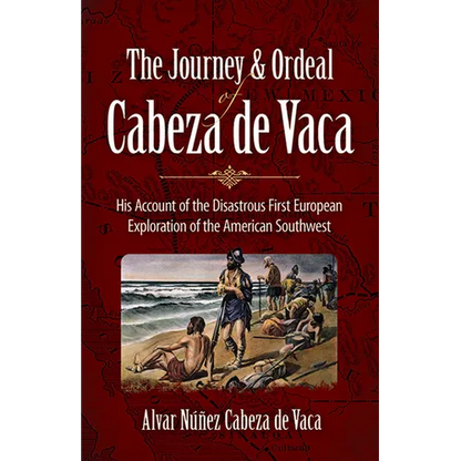 The Journey and Ordeal of Cabeza de Vaca: His Account of the Disastrous First European Exploration of the American Southwest - Paperback