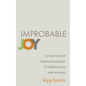 Improbable Joy: A 3-Time Cancer Survivor's Journey to Overcoming Fear and Pain - Paperback