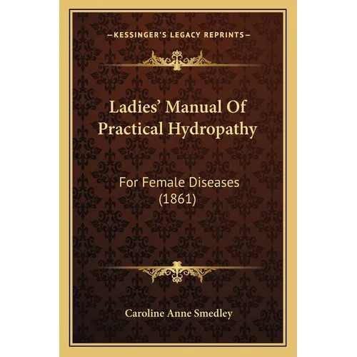 Ladies' Manual Of Practical Hydropathy: For Female Diseases (1861) - Paperback