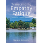 Transcending Empathy Fatigue: Cultivating Empathy Resiliency - Paperback