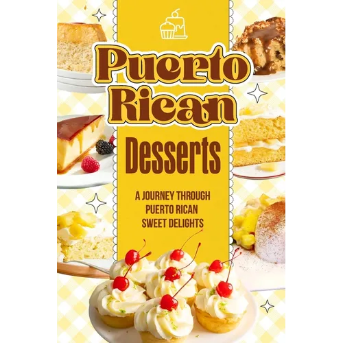 Puerto Rican Desserts: A Journey Through Puerto Rican Sweet Delights: Delicious Dessert Recipes - Paperback