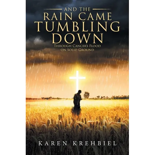 And The Rain Came Tumbling Down: Through Cancer's Flood on Solid Ground - Paperback