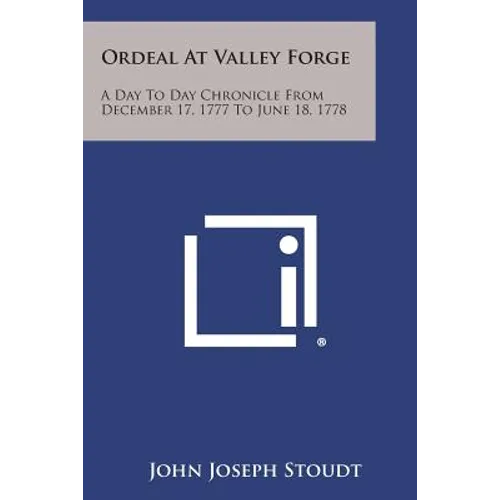 Ordeal at Valley Forge: A Day to Day Chronicle from December 17, 1777 to June 18, 1778 - Paperback