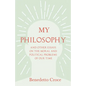 My Philosophy - And Other Essays on the Moral and Political Problems of Our Time: With an Essay from Benedetto Croce - An Introduction to his Philosop - Paperback