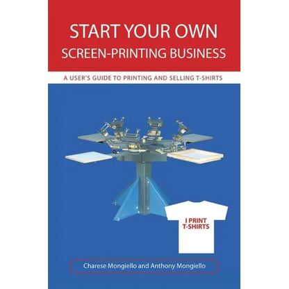 Start Your Own Screen-Printing Business: A User's Guide to Printing and Selling T-Shirts - Paperback