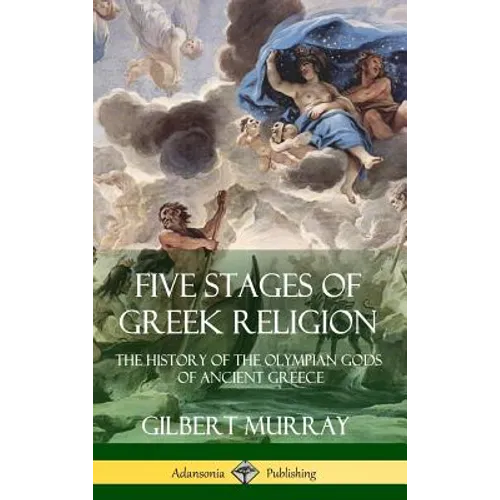 Five Stages of Greek Religion: The History of the Olympian Gods of Ancient Greece (Hardcover) - Hardcover