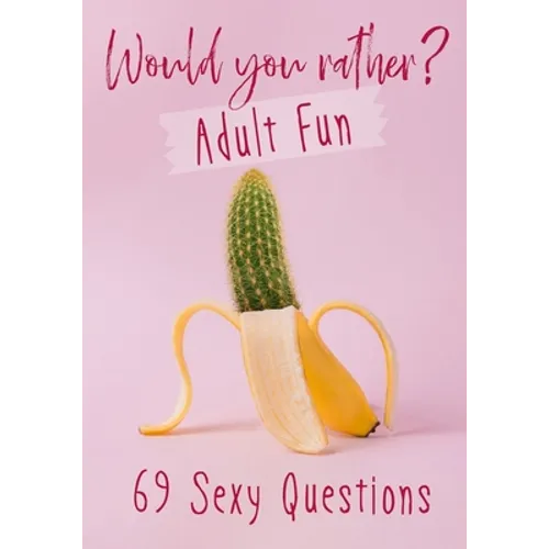 Would You Rather? Adult Fun: 69 Sexy Questions A grownup version of the favorite party game Naughty situations and steamy choices - Paperback