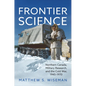 Frontier Science: Northern Canada, Military Research, and the Cold War, 1945-1970 - Hardcover