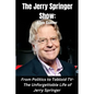 The Jerry Springer Show: From Politics to Tabloid TV - The Unforgettable Life of Jerry Springer - Paperback