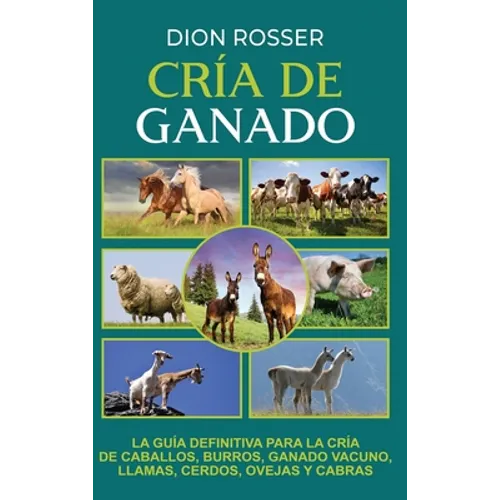 Cría de ganado: La guía definitiva para la cría de caballos, burros, ganado vacuno, llamas, cerdos, ovejas y cabras - Hardcover