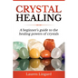 Crystal Healing: A Beginner's Guide to the Healing Powers of Crystals - Paperback