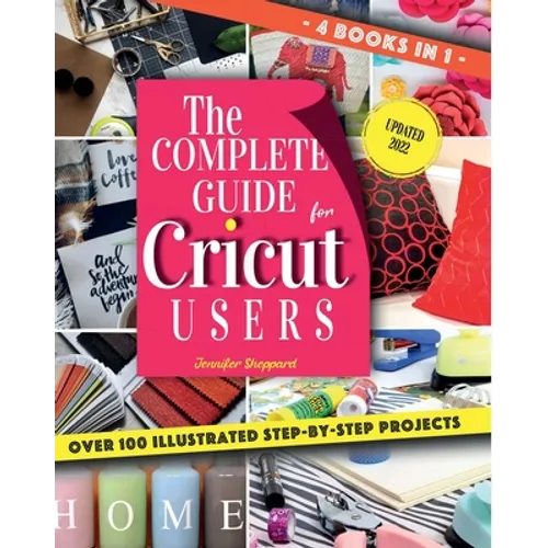 The Complete Guide for CRICUT Users: 4 Books in 1: A User's Guide for Beginners + Mastering Design Space + Project Ideas for Beginners + Project Ideas - Paperback