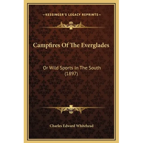 Campfires of the Everglades: Or Wild Sports in the South (1897) - Hardcover