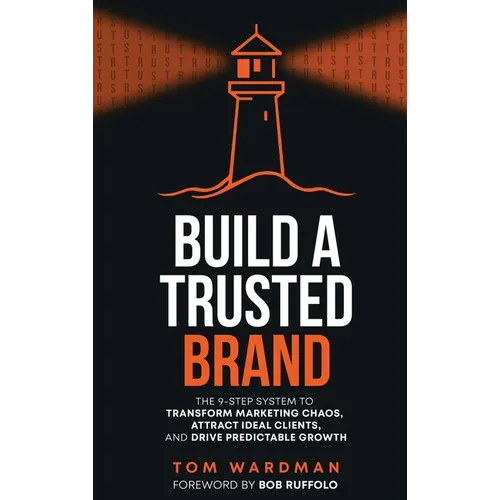Build a Trusted Brand: The 9-Step System to Transform Marketing Chaos, Attract Ideal Clients, and Drive Predictable Growth - Hardcover