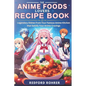 The Anime Foods Lover's Recipe Book: "Legendary Dishes From Your Famous Anime Kitchen that Satisfy Your Anime Cravings" - Paperback