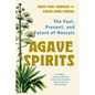 Agave Spirits: The Past, Present, and Future of Mezcals - Paperback