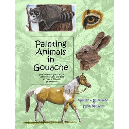 Painting Animals in Gouache: Easy to Follow Step by Step Demonstrations and Tips to Create Detailed Illustrations - Paperback
