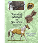 Painting Animals in Gouache: Easy to Follow Step by Step Demonstrations and Tips to Create Detailed Illustrations - Paperback
