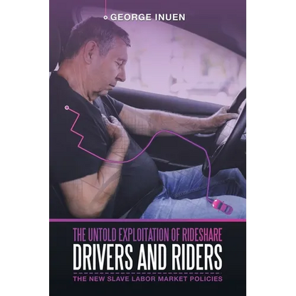 The Untold Exploitation of Rideshare Drivers and Riders: The New Slave Labor Market Policies - Paperback